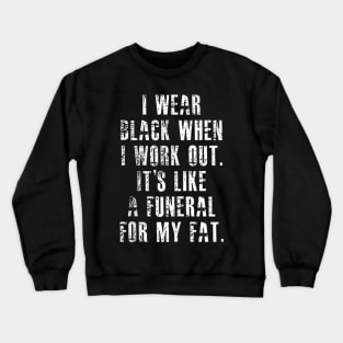 I Wear Black When I Workout Its Like A Funeral For My Fat Crewneck Sweatshirt